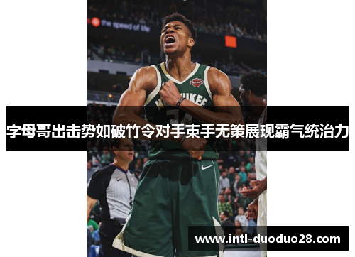字母哥出击势如破竹令对手束手无策展现霸气统治力