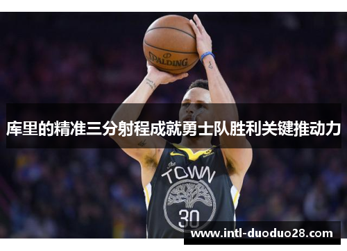 库里的精准三分射程成就勇士队胜利关键推动力