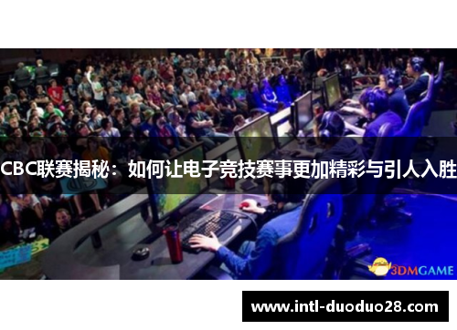 CBC联赛揭秘：如何让电子竞技赛事更加精彩与引人入胜