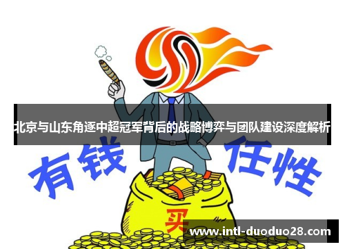北京与山东角逐中超冠军背后的战略博弈与团队建设深度解析