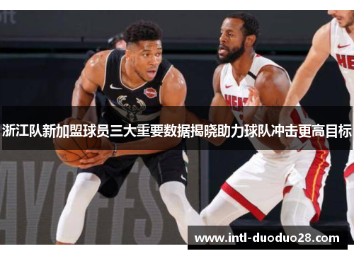 浙江队新加盟球员三大重要数据揭晓助力球队冲击更高目标
