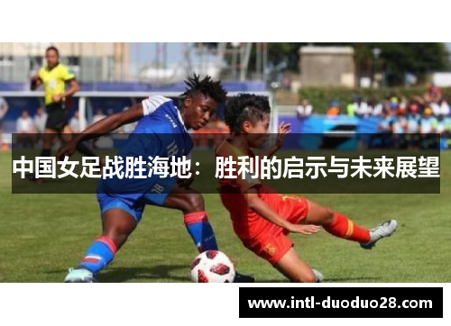中国女足战胜海地：胜利的启示与未来展望